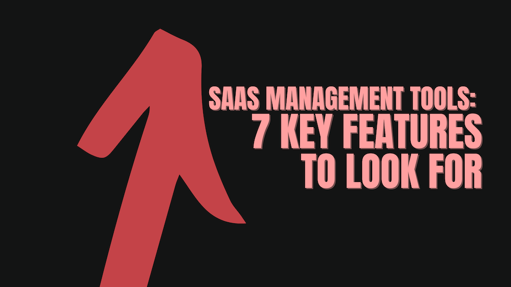 SaaS management platforms are an important part of your business infrastructure. Here are seven key features you should look for in an enterprise-ready.